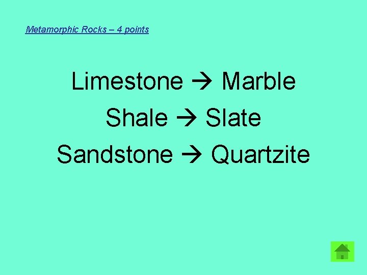 Metamorphic Rocks – 4 points Limestone Marble Shale Slate Sandstone Quartzite 