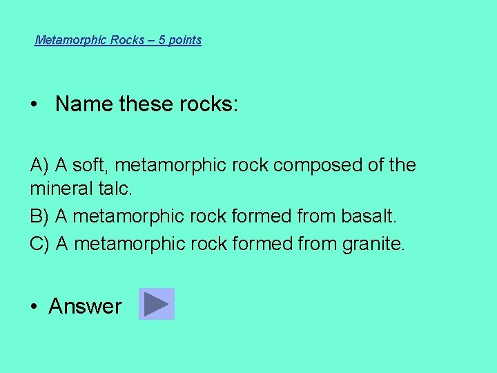 Metamorphic Rocks – 5 points • Name these rocks: A) A soft, metamorphic rock