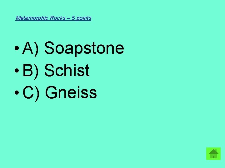 Metamorphic Rocks – 5 points • A) Soapstone • B) Schist • C) Gneiss