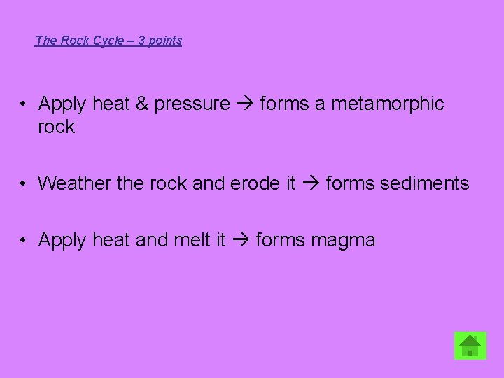 The Rock Cycle – 3 points • Apply heat & pressure forms a metamorphic