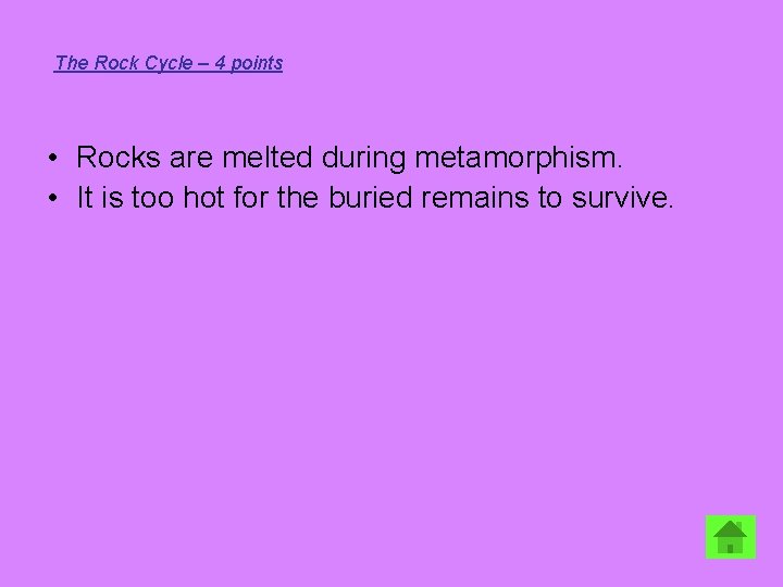 The Rock Cycle – 4 points • Rocks are melted during metamorphism. • It