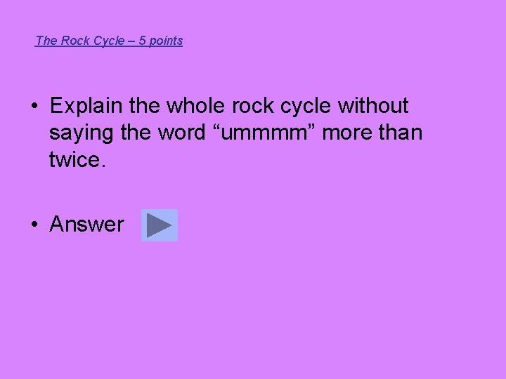 The Rock Cycle – 5 points • Explain the whole rock cycle without saying