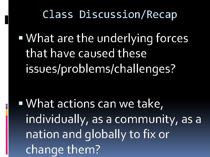Class Discussion/Recap What are the underlying forces that have caused these issues/problems/challenges? What actions