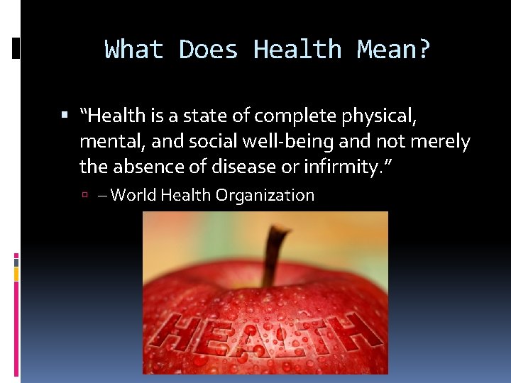 What Does Health Mean? “Health is a state of complete physical, mental, and social