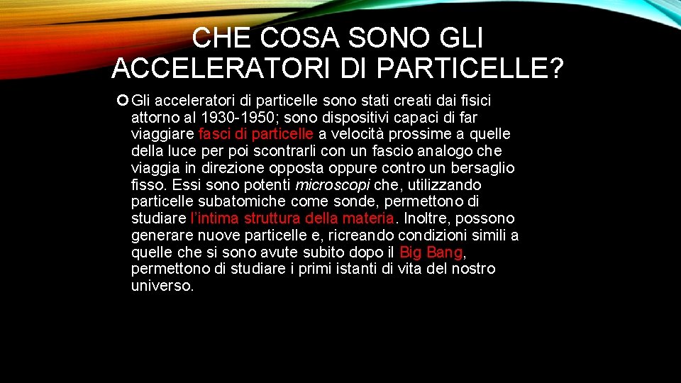 CHE COSA SONO GLI ACCELERATORI DI PARTICELLE? Gli acceleratori di particelle sono stati creati