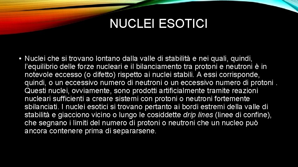 NUCLEI ESOTICI • Nuclei che si trovano lontano dalla valle di stabilità e nei