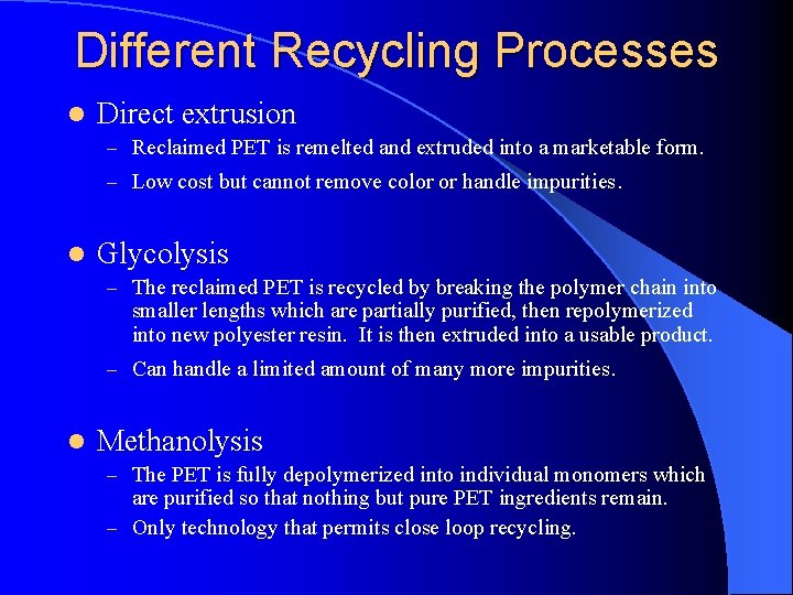 Different Recycling Processes l Direct extrusion – Reclaimed PET is remelted and extruded into