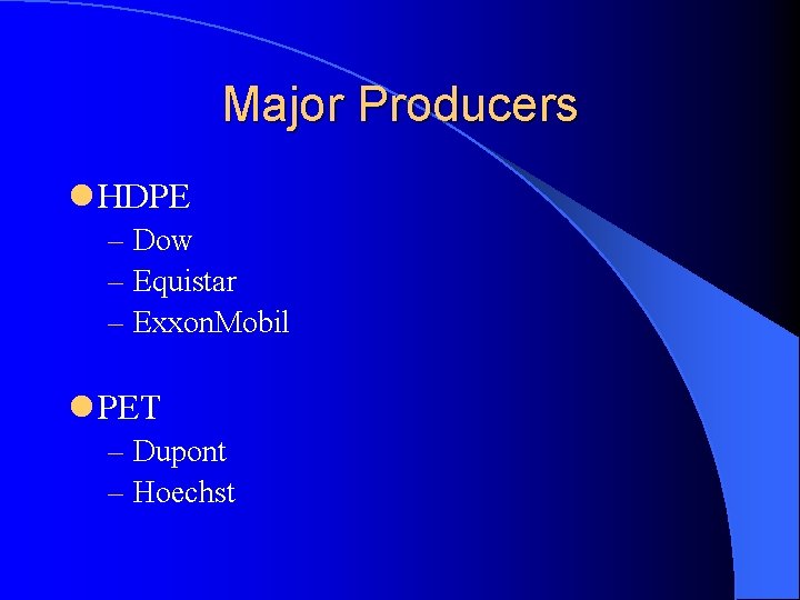 Major Producers l HDPE – Dow – Equistar – Exxon. Mobil l PET –
