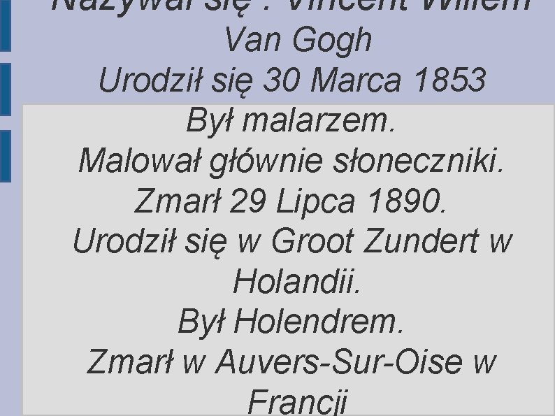 Nazywał się : Vincent Willem Van Gogh Urodził się 30 Marca 1853 Był malarzem.