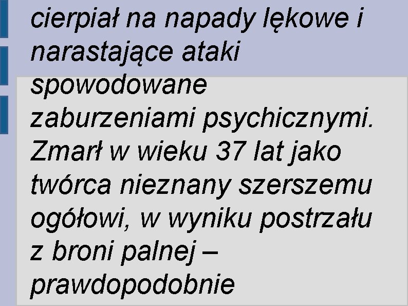 cierpiał na napady lękowe i narastające ataki spowodowane zaburzeniami psychicznymi. Zmarł w wieku 37