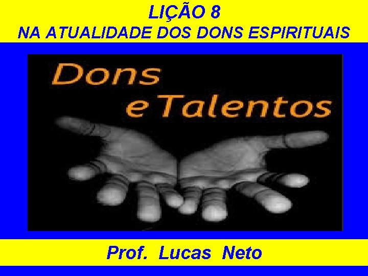 LIÇÃO 8 NA ATUALIDADE DOS DONS ESPIRITUAIS Prof. Lucas Neto 