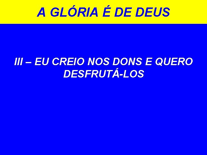 A GLÓRIA É DE DEUS III – EU CREIO NOS DONS E QUERO DESFRUTÁ-LOS