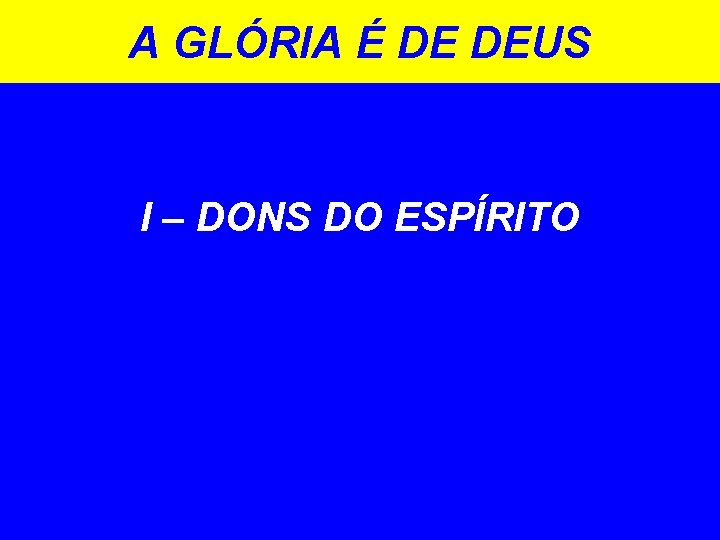 A GLÓRIA É DE DEUS I – DONS DO ESPÍRITO 