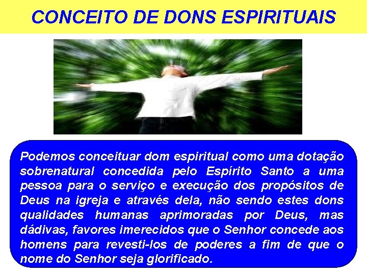 CONCEITO DE DONS ESPIRITUAIS Podemos conceituar dom espiritual como uma dotação sobrenatural concedida pelo