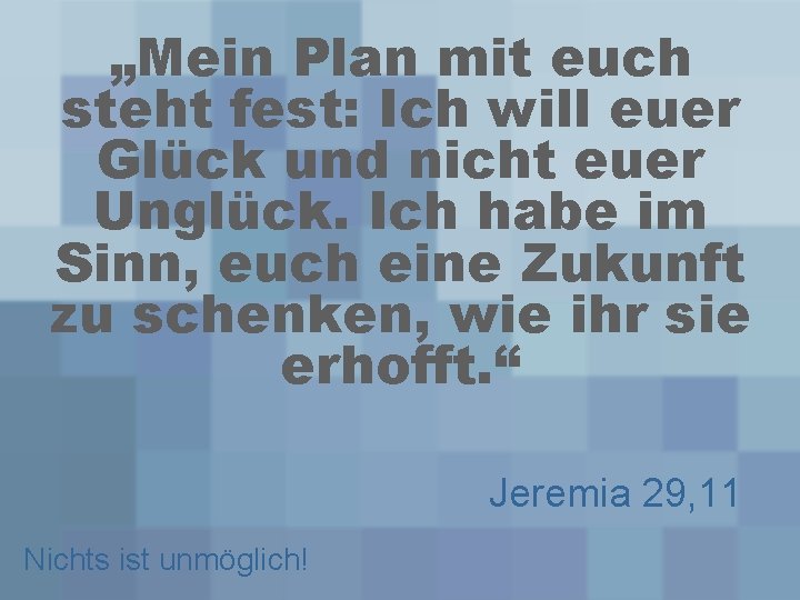 „Mein Plan mit euch steht fest: Ich will euer Glück und nicht euer Unglück.