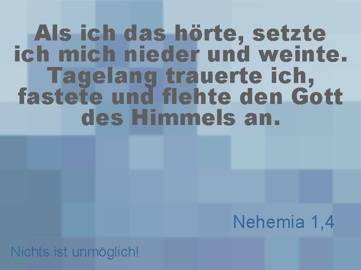 Als ich das hörte, setzte ich mich nieder und weinte. Tagelang trauerte ich, fastete