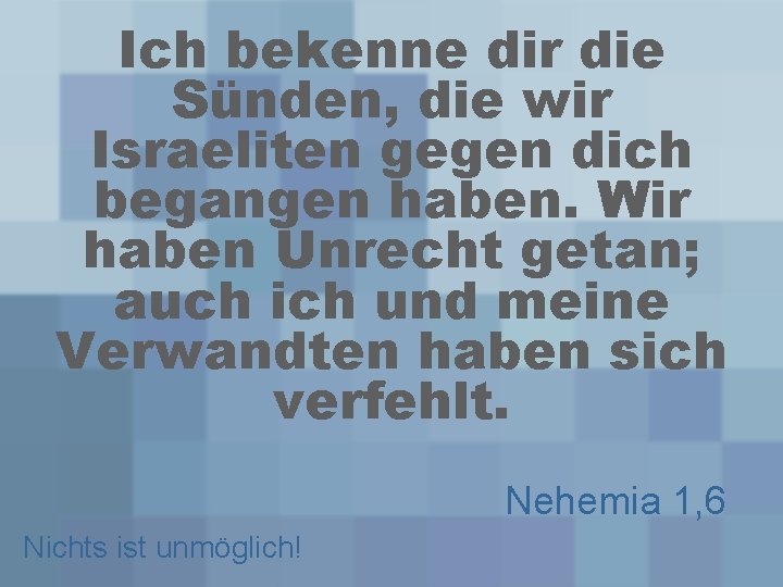 Ich bekenne dir die Sünden, die wir Israeliten gegen dich begangen haben. Wir haben