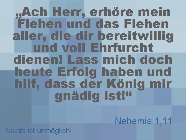 „Ach Herr, erhöre mein Flehen und das Flehen aller, die dir bereitwillig und voll