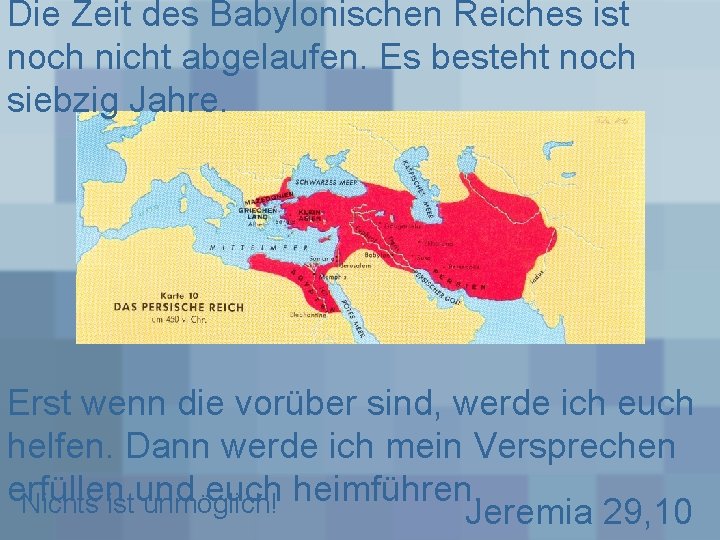 Die Zeit des Babylonischen Reiches ist noch nicht abgelaufen. Es besteht noch siebzig Jahre.