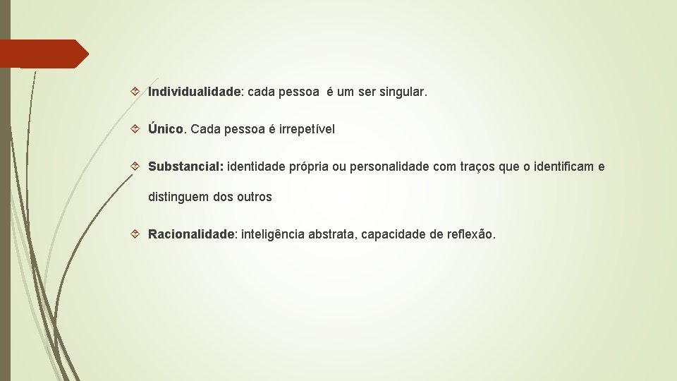  Individualidade: cada pessoa é um ser singular. Único. Cada pessoa é irrepetível Substancial: