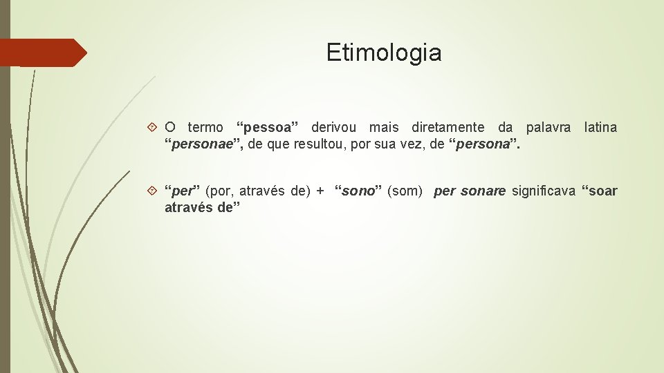 Etimologia O termo “pessoa” derivou mais diretamente da palavra latina “personae”, de que resultou,