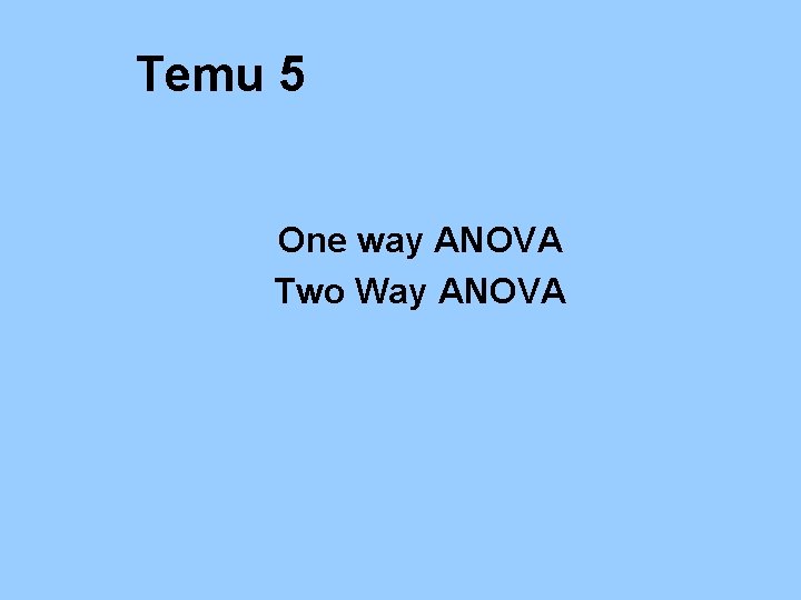 Temu 5 One way ANOVA Two Way ANOVA 