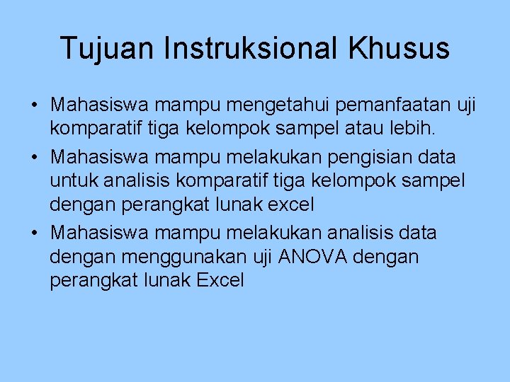 Tujuan Instruksional Khusus • Mahasiswa mampu mengetahui pemanfaatan uji komparatif tiga kelompok sampel atau