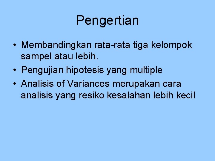 Pengertian • Membandingkan rata-rata tiga kelompok sampel atau lebih. • Pengujian hipotesis yang multiple