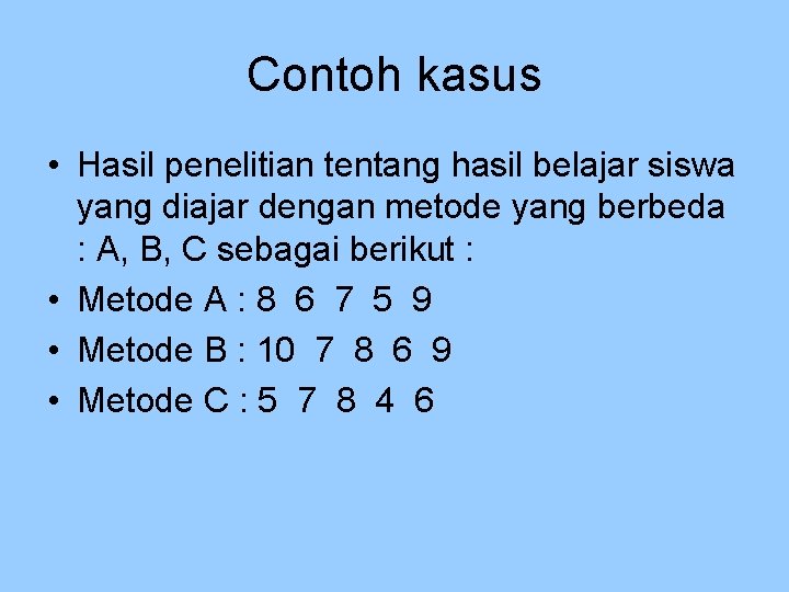 Contoh kasus • Hasil penelitian tentang hasil belajar siswa yang diajar dengan metode yang