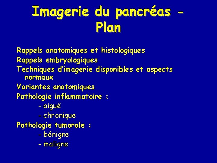 Imagerie du pancréas Plan Rappels anatomiques et histologiques Rappels embryologiques Techniques d’imagerie disponibles et