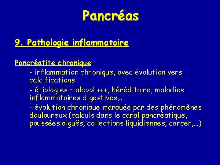 Pancréas 9. Pathologie inflammatoire Pancréatite chronique - inflammation chronique, avec évolution vers calcifications -