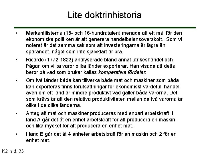 Lite doktrinhistoria • Merkantilisterna (15 - och 16 -hundratalen) menade att ett mål för