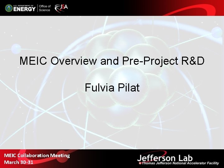 MEIC Overview and Pre-Project R&D Fulvia Pilat MEIC Collaboration Meeting March 30 -31 MEIC Overview and Pre-Project R&D Fulvia Pilat MEIC Collaboration Meeting March 30 -31