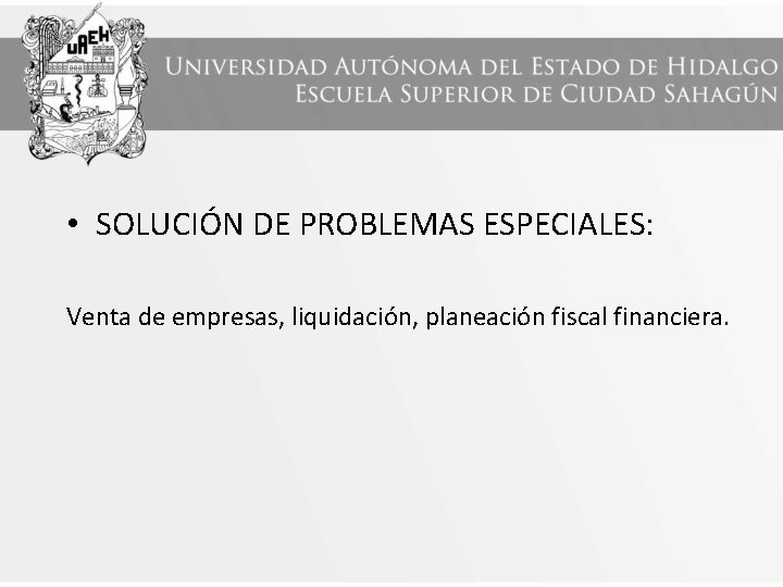  • SOLUCIÓN DE PROBLEMAS ESPECIALES: Venta de empresas, liquidación, planeación fiscal financiera. 