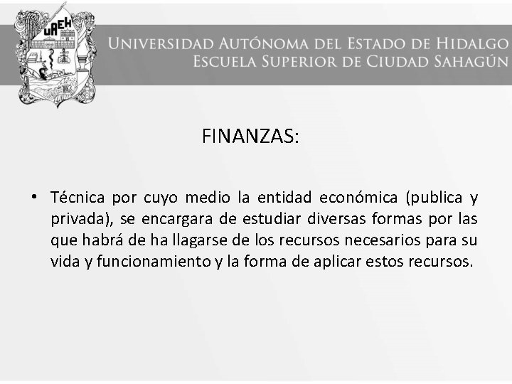 FINANZAS: • Técnica por cuyo medio la entidad económica (publica y privada), se encargara