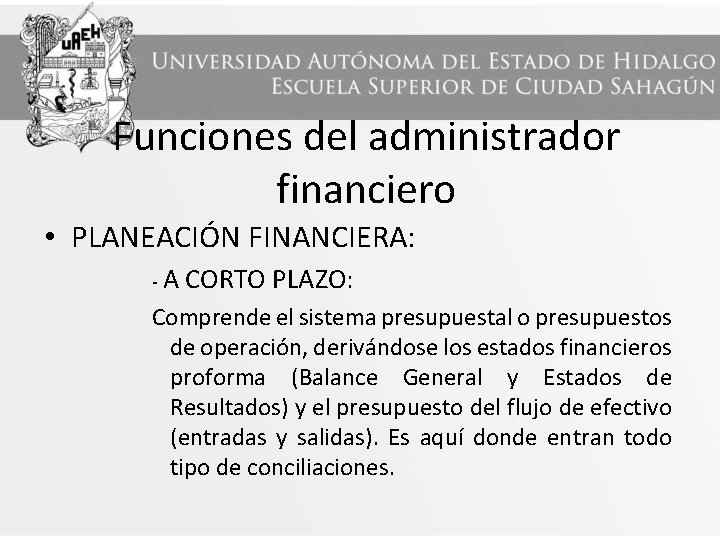 Funciones del administrador financiero • PLANEACIÓN FINANCIERA: -A CORTO PLAZO: Comprende el sistema presupuestal