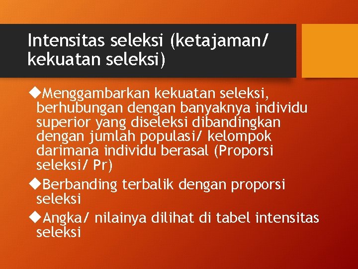 Intensitas seleksi (ketajaman/ kekuatan seleksi) Menggambarkan kekuatan seleksi, berhubungan dengan banyaknya individu superior yang