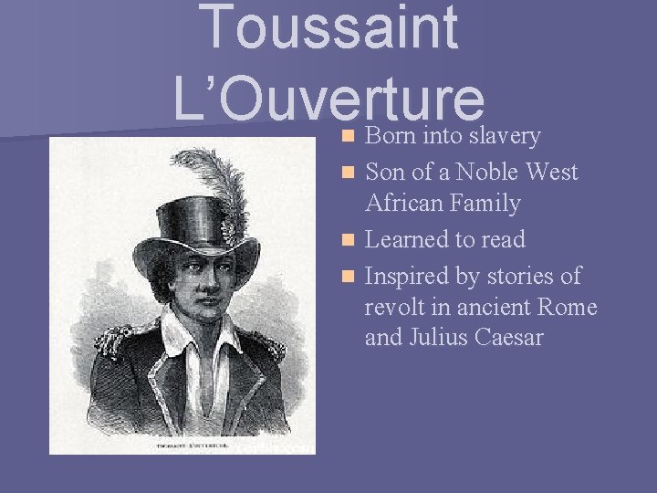 Toussaint L’Ouverture Born into slavery n Son of a Noble West African Family n