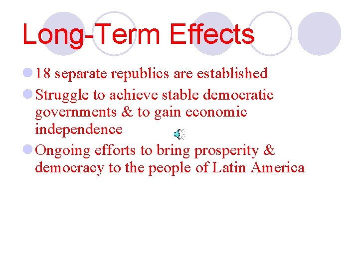 Long-Term Effects l 18 separate republics are established l Struggle to achieve stable democratic Long-Term Effects l 18 separate republics are established l Struggle to achieve stable democratic