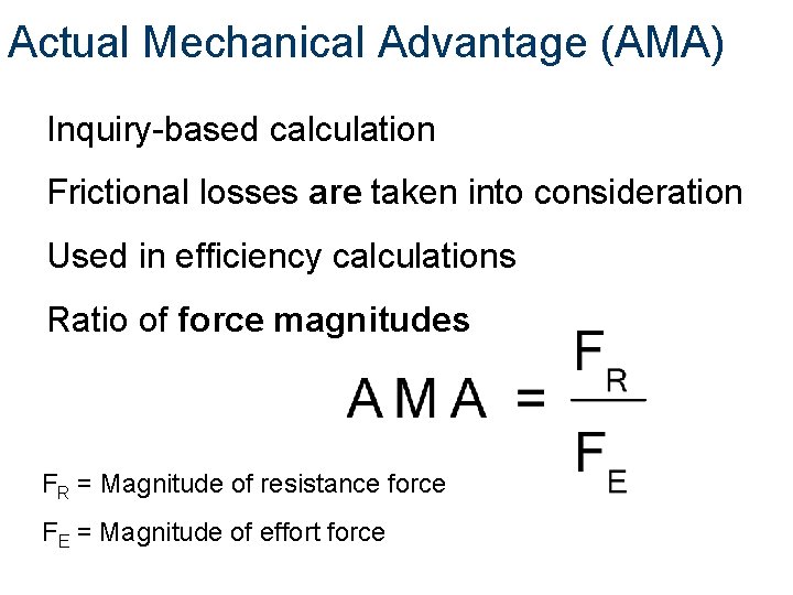 Actual Mechanical Advantage (AMA) Inquiry-based calculation Frictional losses are taken into consideration Used in
