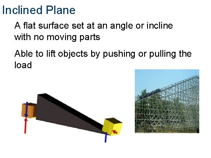 Inclined Plane A flat surface set at an angle or incline with no moving Inclined Plane A flat surface set at an angle or incline with no moving