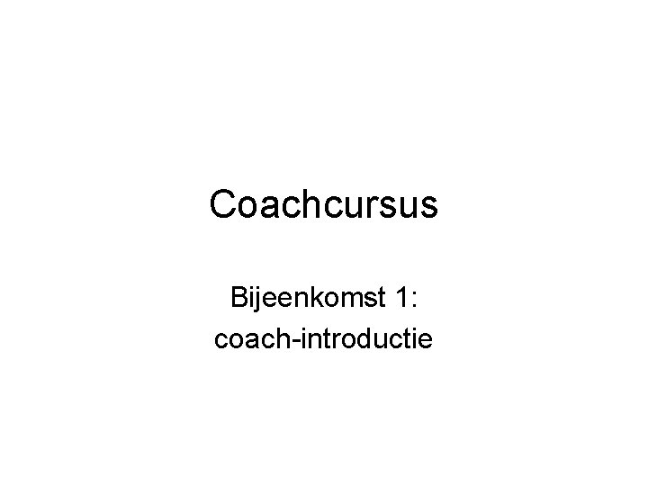 Coachcursus Bijeenkomst 1: coach-introductie 