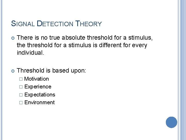 SIGNAL DETECTION THEORY There is no true absolute threshold for a stimulus, the threshold