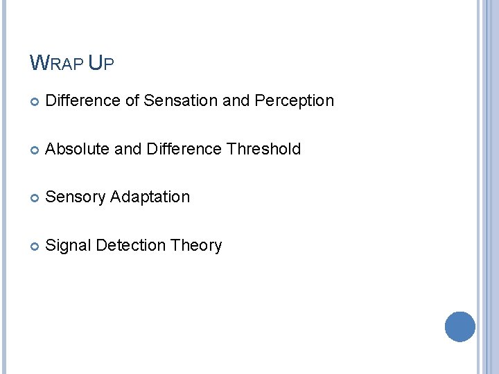 WRAP UP Difference of Sensation and Perception Absolute and Difference Threshold Sensory Adaptation Signal