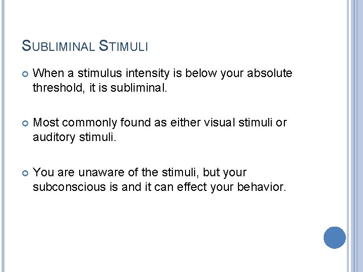 SUBLIMINAL STIMULI When a stimulus intensity is below your absolute threshold, it is subliminal.