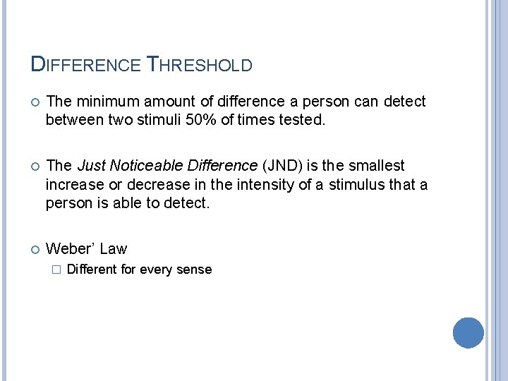 DIFFERENCE THRESHOLD The minimum amount of difference a person can detect between two stimuli