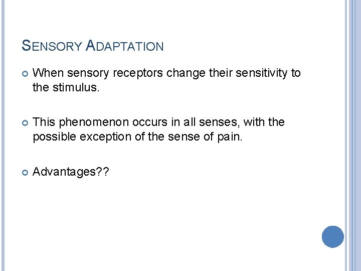 SENSORY ADAPTATION When sensory receptors change their sensitivity to the stimulus. This phenomenon occurs