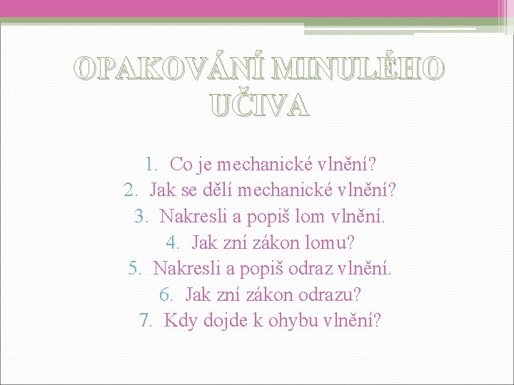 OPAKOVÁNÍ MINULÉHO UČIVA 1. Co je mechanické vlnění? 2. Jak se dělí mechanické vlnění?