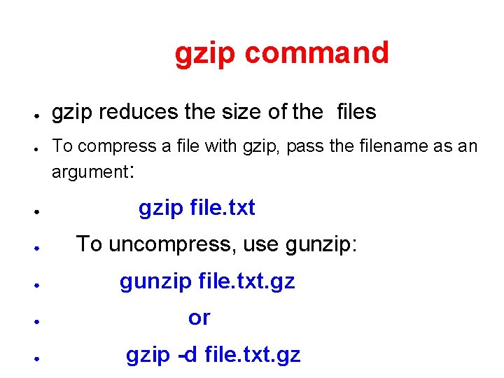 gzip command ● ● ● ● gzip reduces the size of the files To