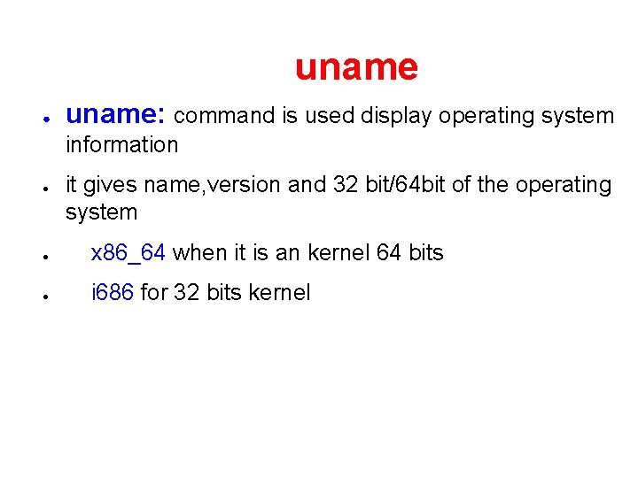uname ● uname: command is used display operating system information ● it gives name,